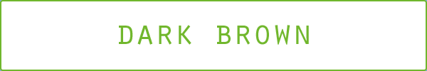 DARK BROWN
