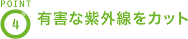 POINT4 有害な紫外線をカット