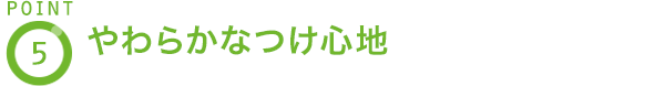 POINT5 やわらかなつけ心地